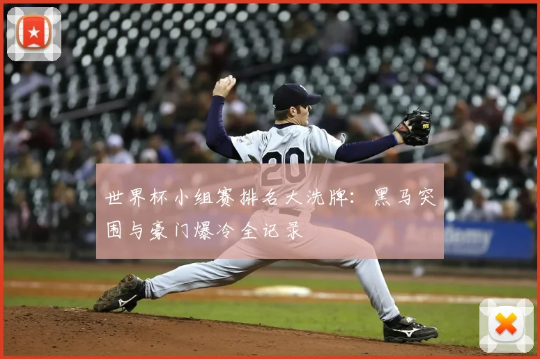 世界杯小组赛排名大洗牌：黑马突围与豪门爆冷全记录