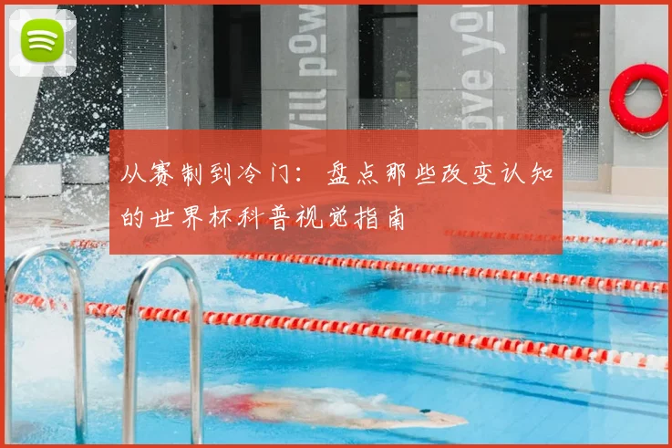 从赛制到冷门：盘点那些改变认知的世界杯科普视觉指南
