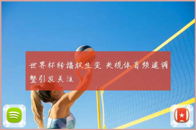 世界杯转播权生变 央视体育频道调整引发关注