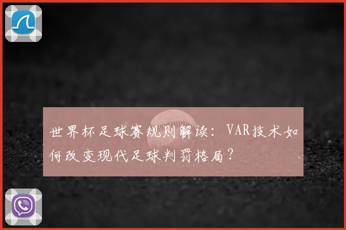 世界杯足球赛规则解读：VAR技术如何改变现代足球判罚格局？